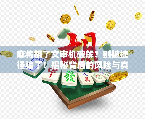 麻将胡了文审机破解?别被捷径骗了!揭秘背后的风险与真相 麻将胡了文审机破解?别被捷径骗了!揭秘背后的风险与真相