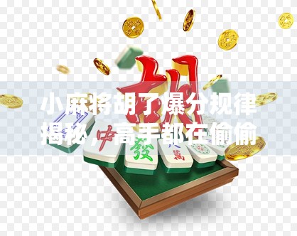小麻将胡了爆分规律揭秘，高手都在偷偷用的心理战与数据密码！