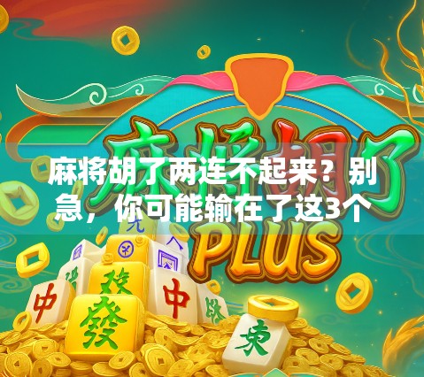 麻将胡了两连不起来?别急,你可能输在了这3个细节上! 麻将胡了两连不起来?别急,你可能输在了这3个细节上!