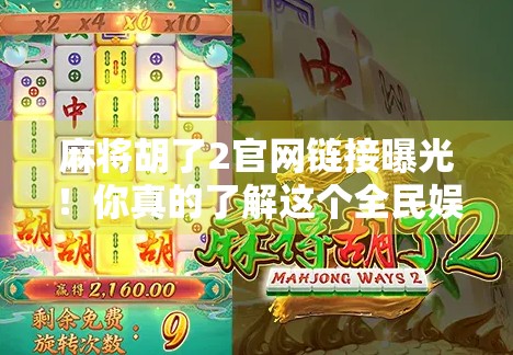 麻将胡了2官网链接曝光!你真的了解这个全民娱乐神器吗? 麻将胡了2官网链接曝光!你真的了解这个全民娱乐神器吗?