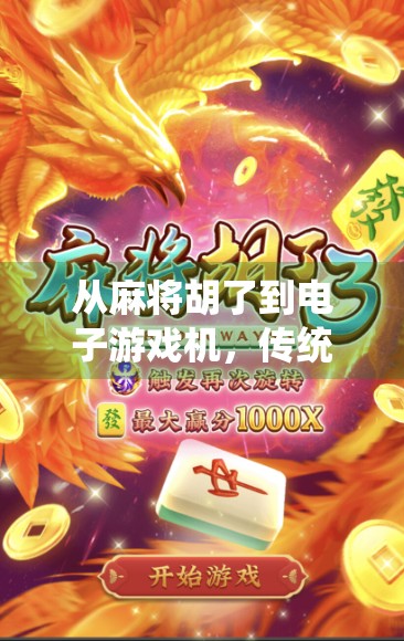 从麻将胡了到电子游戏机,传统娱乐的数字新生代 从麻将胡了到电子游戏机,传统娱乐的数字新生代