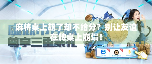 麻将桌上胡了却不给分？别让友谊在牌桌上崩塌！