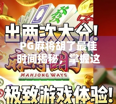 PG麻将胡了最佳时间揭秘，掌握这3个黄金时段，赢钱概率飙升80%