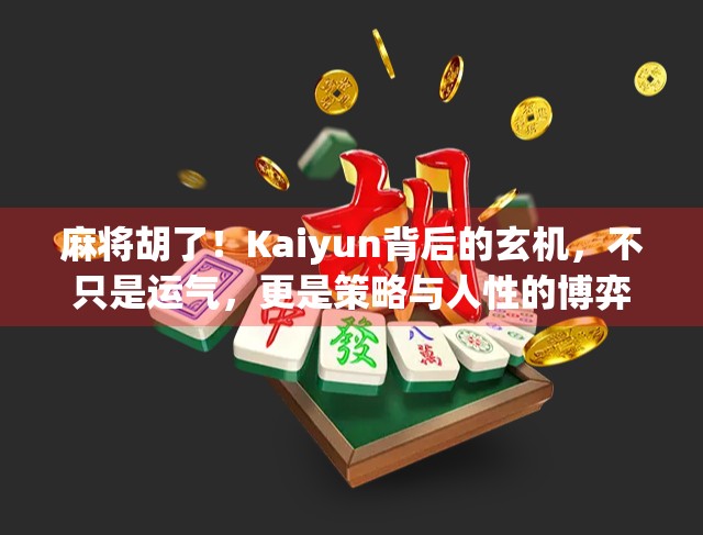 麻将胡了!Kaiyun背后的玄机,不只是运气,更是策略与人性的博弈 麻将胡了!Kaiyun背后的玄机,不只是运气,更是策略与人性的博弈