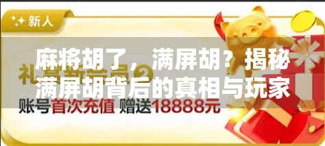 麻将胡了,满屏胡?揭秘满屏胡背后的真相与玩家心理! 麻将胡了,满屏胡?揭秘满屏胡背后的真相与玩家心理!