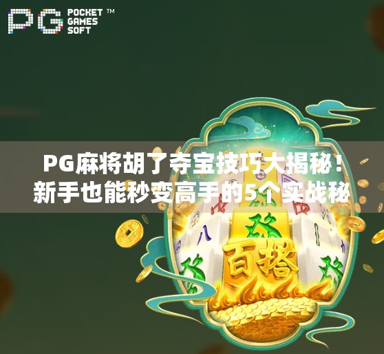 PG麻将胡了夺宝技巧大揭秘！新手也能秒变高手的5个实战秘诀！