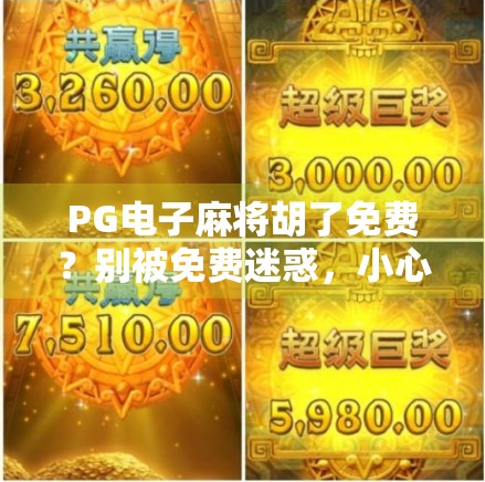 PG电子麻将胡了免费？别被免费迷惑，小心踩进这些套路陷阱！