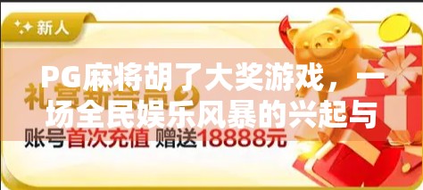 PG麻将胡了大奖游戏,一场全民娱乐风暴的兴起与反思 PG麻将胡了大奖游戏,一场全民娱乐风暴的兴起与反思