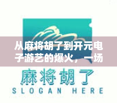 从麻将胡了到开元电子游艺的爆火,一场全民娱乐的数字革命 从麻将胡了到开元电子游艺的爆火,一场全民娱乐的数字革命
