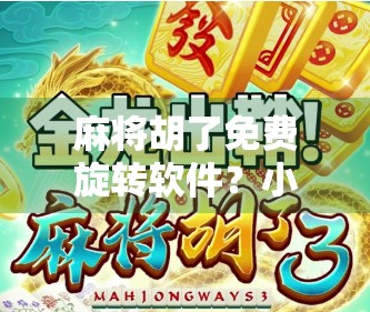 麻将胡了免费旋转软件？小心免费背后的陷阱！
