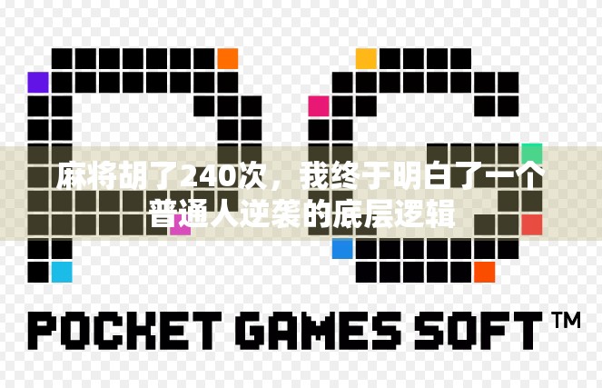 麻将胡了240次,我终于明白了一个普通人逆袭的底层逻辑 麻将胡了240次,我终于明白了一个普通人逆袭的底层逻辑