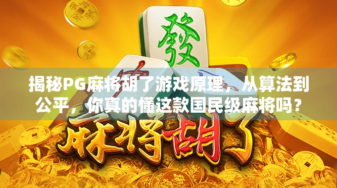 揭秘PG麻将胡了游戏原理，从算法到公平，你真的懂这款国民级麻将吗？