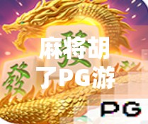 麻将胡了PG游戏下载全攻略,轻松上手、畅玩不停,新手也能秒变老玩家! 麻将胡了PG游戏下载全攻略,轻松上手、畅玩不停,新手也能秒变老玩家!