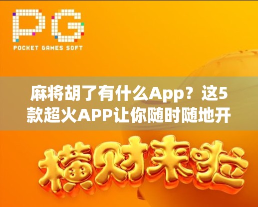 麻将胡了有什么App?这5款超火APP让你随时随地开杠,还能赢红包! 麻将胡了有什么App?这5款超火APP让你随时随地开杠,还能赢红包!
