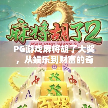PG游戏麻将胡了大奖，从娱乐到财富的奇妙跃迁，你真的懂它吗？