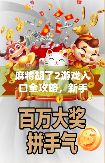 麻将胡了2游戏入口全攻略,新手必看,老玩家也收藏! 麻将胡了2游戏入口全攻略,新手必看,老玩家也收藏!