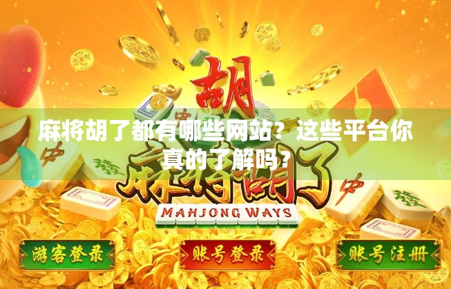 麻将胡了都有哪些网站？这些平台你真的了解吗？