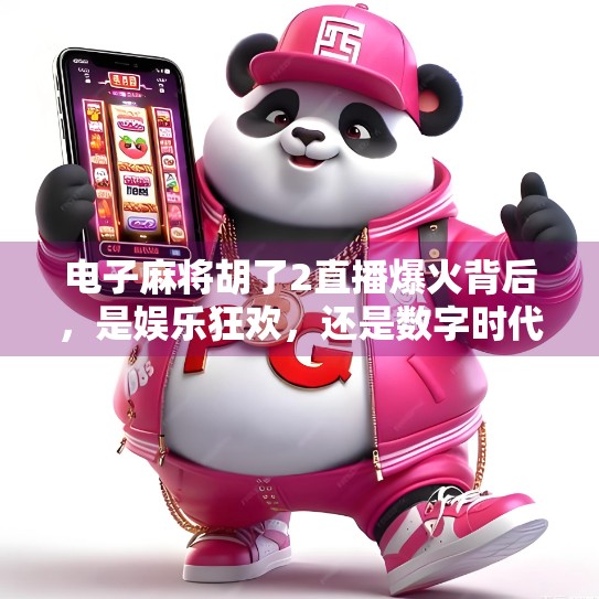 电子麻将胡了2直播爆火背后,是娱乐狂欢,还是数字时代的精神鸦片? 电子麻将胡了2直播爆火背后,是娱乐狂欢,还是数字时代的精神鸦片?