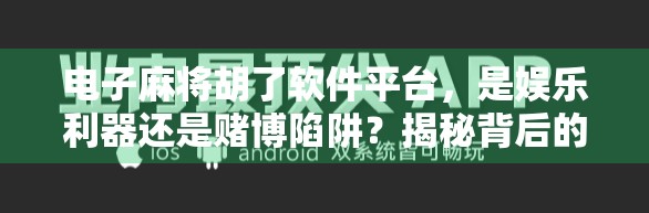 电子麻将胡了软件平台,是娱乐利器还是赌博陷阱?揭秘背后的真实生态 电子麻将胡了软件平台,是娱乐利器还是赌博陷阱?揭秘背后的真实生态