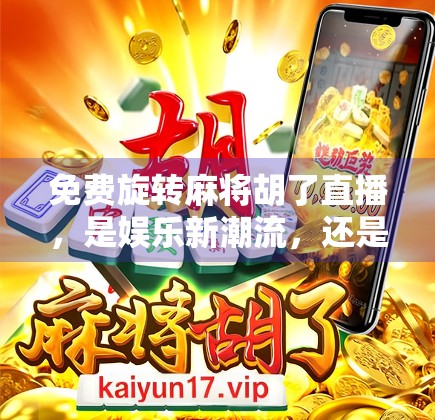 免费旋转麻将胡了直播，是娱乐新潮流，还是数字时代的精神鸦片？