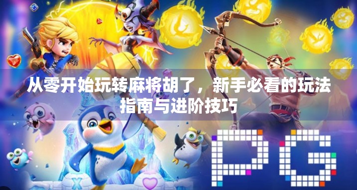 从零开始玩转麻将胡了,新手必看的玩法指南与进阶技巧 从零开始玩转麻将胡了,新手必看的玩法指南与进阶技巧