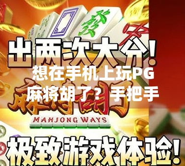 想在手机上玩PG麻将胡了？手把手教你安全下载与避坑指南！