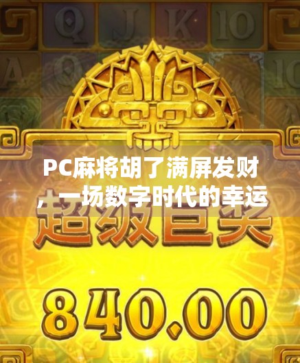 PC麻将胡了满屏发财,一场数字时代的幸运狂欢 PC麻将胡了满屏发财,一场数字时代的幸运狂欢