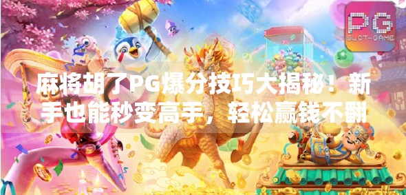 麻将胡了PG爆分技巧大揭秘！新手也能秒变高手，轻松赢钱不翻车！