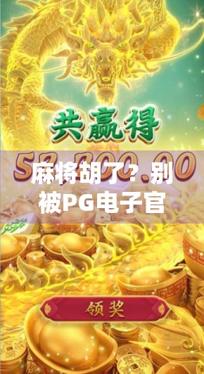 麻将胡了?别被PG电子官网骗了!揭秘网络赌博陷阱,守护你的钱包与理智! 麻将胡了?别被PG电子官网骗了!揭秘网络赌博陷阱,守护你的钱包与理智!