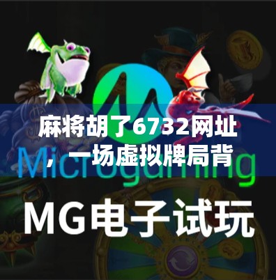 麻将胡了6732网址,一场虚拟牌局背后的社交狂欢与数字迷思 麻将胡了6732网址,一场虚拟牌局背后的社交狂欢与数字迷思