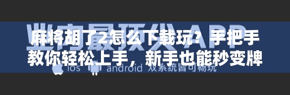 麻将胡了2怎么下载玩?手把手教你轻松上手,新手也能秒变牌神! 麻将胡了2怎么下载玩?手把手教你轻松上手,新手也能秒变牌神!