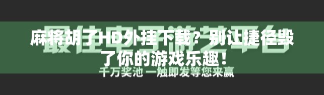 麻将胡了HD外挂下载?别让捷径毁了你的游戏乐趣! 麻将胡了HD外挂下载?别让捷径毁了你的游戏乐趣!