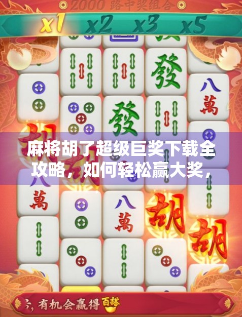 麻将胡了超级巨奖下载全攻略，如何轻松赢大奖，避开常见陷阱！