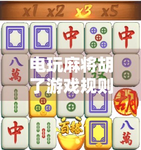 电玩麻将胡了游戏规则全解析，新手也能秒变高手的秘诀！