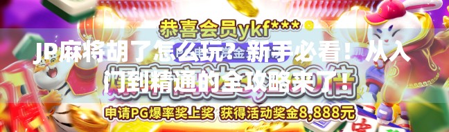 JP麻将胡了怎么玩?新手必看!从入门到精通的全攻略来了! JP麻将胡了怎么玩?新手必看!从入门到精通的全攻略来了!