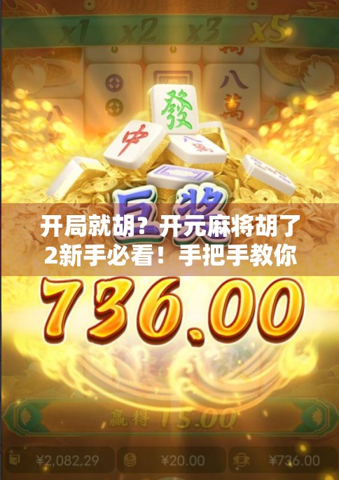 开局就胡?开元麻将胡了2新手必看!手把手教你从零玩转这款超火线上麻将游戏! 开局就胡?开元麻将胡了2新手必看!手把手教你从零玩转这款超火线上麻将游戏!