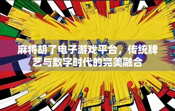 麻将胡了电子游戏平台，传统牌艺与数字时代的完美融合