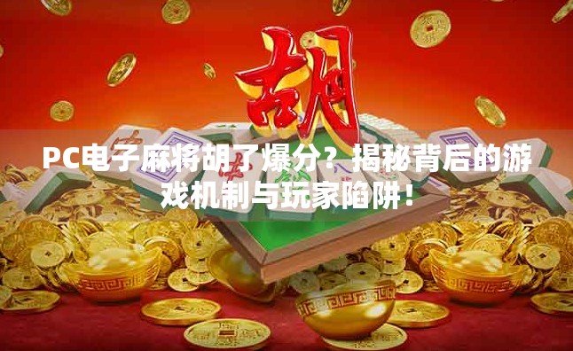 PC电子麻将胡了爆分？揭秘背后的游戏机制与玩家陷阱！