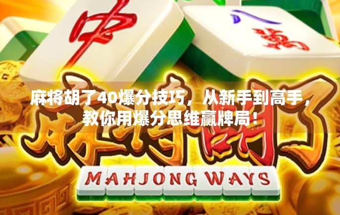 麻将胡了40爆分技巧，从新手到高手，教你用爆分思维赢牌局！