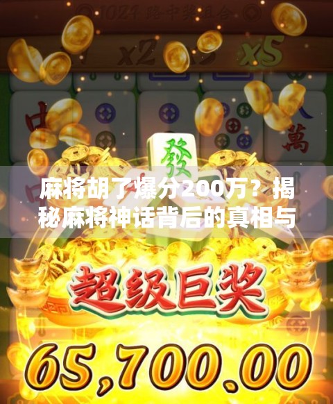 麻将胡了爆分200万?揭秘麻将神话背后的真相与陷阱! 麻将胡了爆分200万?揭秘麻将神话背后的真相与陷阱!