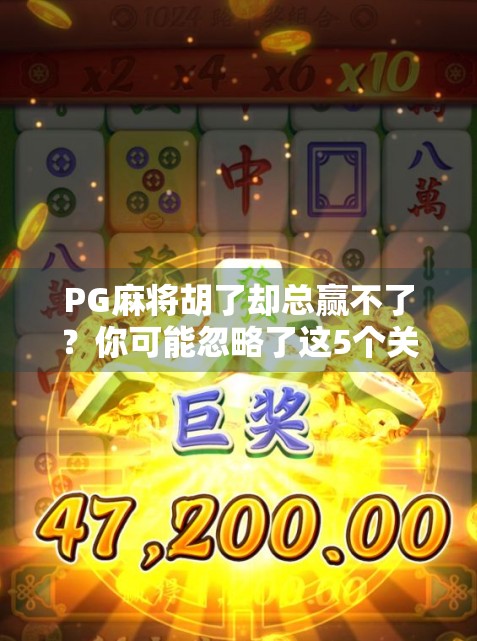 PG麻将胡了却总赢不了?你可能忽略了这5个关键细节! PG麻将胡了却总赢不了?你可能忽略了这5个关键细节!