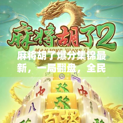 麻将胡了爆分集锦最新,一局翻盘,全民狂欢!揭秘那些让人笑中带泪的神仙操作 麻将胡了爆分集锦最新,一局翻盘,全民狂欢!揭秘那些让人笑中带泪的神仙操作