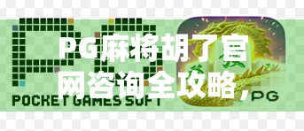 PG麻将胡了官网咨询全攻略,新手避坑指南与专业答疑解惑 PG麻将胡了官网咨询全攻略,新手避坑指南与专业答疑解惑