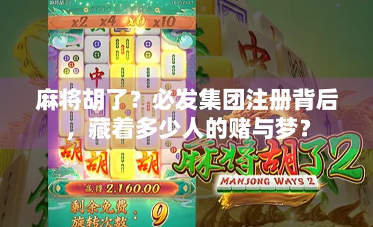 麻将胡了?必发集团注册背后,藏着多少人的赌与梦? 麻将胡了?必发集团注册背后,藏着多少人的赌与梦?