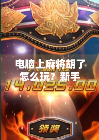 电脑上麻将胡了怎么玩?新手必看!从入门到精通全攻略 电脑上麻将胡了怎么玩?新手必看!从入门到精通全攻略