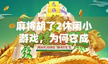 麻将胡了2休闲小游戏，为何它成了年轻人解压神器？