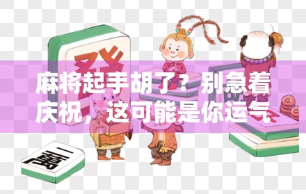 麻将起手胡了？别急着庆祝，这可能是你运气爆棚还是隐藏危机？