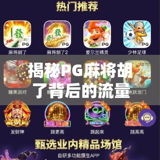 揭秘PG麻将胡了背后的流量密码,从地方游戏到全国爆款的逆袭之路 揭秘PG麻将胡了背后的流量密码,从地方游戏到全国爆款的逆袭之路