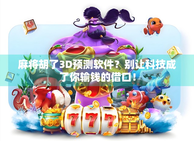 麻将胡了3D预测软件？别让科技成了你输钱的借口！