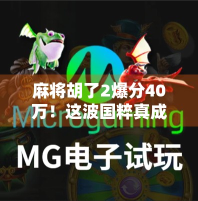 麻将胡了2爆分40万！这波国粹真成暴富密码？